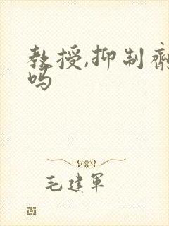 教授,抑制剂要吗封面