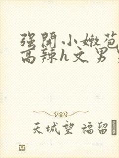 强开小嫩苞h文高辣h文男男