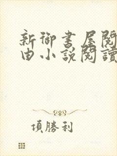 新御书屋阅读自由小说阅读网