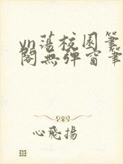 yn荡校园笔趣阁无弹窗笔趣阁