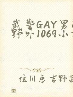 武警GAY男同野外1069小说