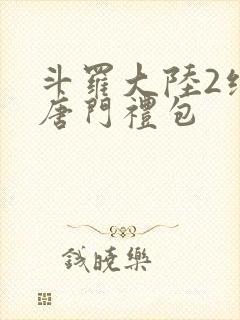 斗罗大陆2绝世唐门礼包