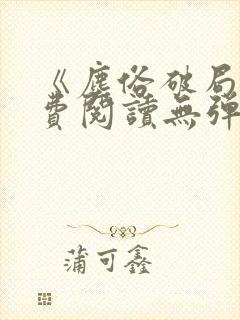 《尘俗破局》免费阅读无弹窗