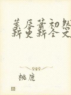 叶辰萧初然最快新更新全文免费