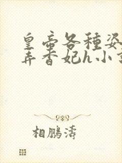 皇帝各种姿势顶弄香妃h小说