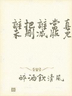 谁把谁当真全文未删减版免费阅读