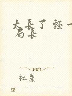 太长了 轻一点 局长