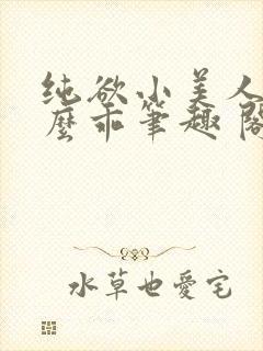 纯欲小美人他那么乖笔趣 阁