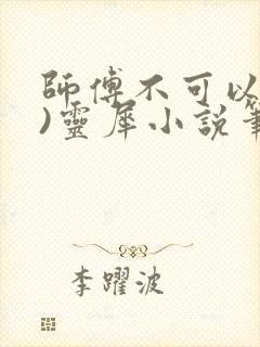 师傅不可以(限)灵犀小说笔趣阁