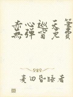 赤心巡天笔趣阁无弹窗免费的