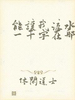 能让我流水水的一千字在哪看
