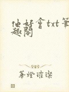 他好会txt笔趣阁