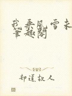 我乘风雪未删减笔趣阁
