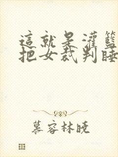 这就是灌篮球员把女裁判睡了