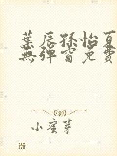 叶辰孙怡夏若雪无弹窗免费阅读