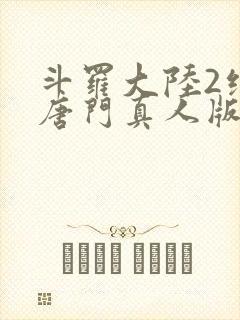 斗罗大陆2绝世唐门真人版