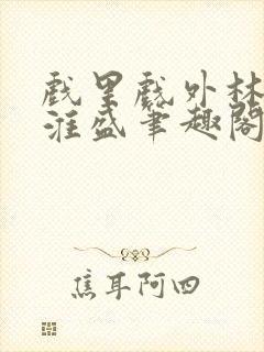 戏里戏外林栀季淮盛笔趣阁