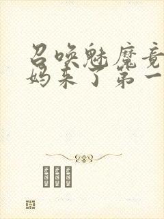 召唤魅魔竟是妈妈来了第一季