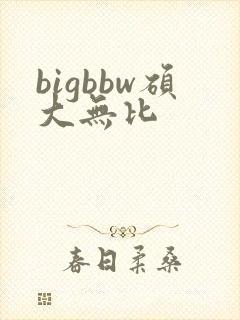 bigbbw硕大无比
