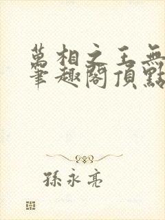 万相之王无弹窗笔趣阁顶点