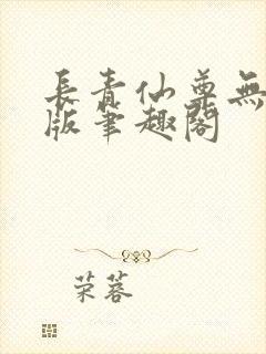 长青仙尊无删减版笔趣阁