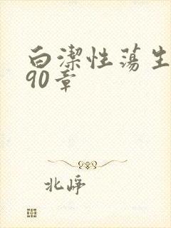 白洁性荡生活第90章
