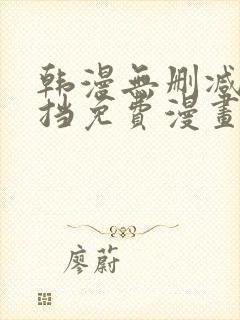 韩漫无删减无遮挡免费漫画网站