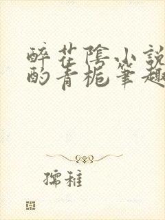 醉花阴小说by酌青栀笔趣阁