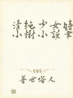 清纯少女时唯苏小树小说笔趣阁最新