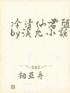 冷清仙君堕凡后by溪允小说txt
