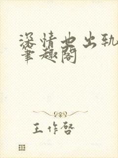 深情也出轨by笔趣阁