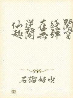 仙逆在线阅读笔趣阁无弹窗