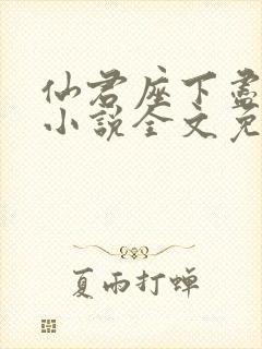 仙君座下尽邪修小说全文免费阅读