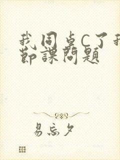 我同桌C了我一节课问题