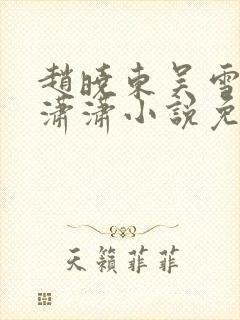 赵晓东吴雪晴王潇潇小说免费阅读