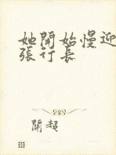 她开始慢迎迎合张行长