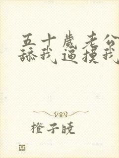 五十岁老公每天舔我逼摸我乳头