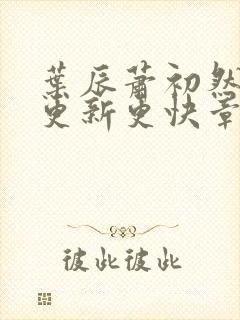 叶辰萧初然刚刚更新更快章节