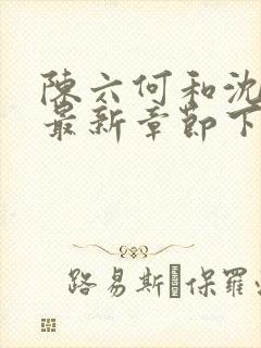 陈六何和沈轻舞最新章节下载