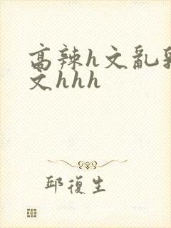 高辣h文乱乳h文hhh封面