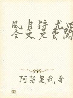 风月狩 尤四姐全文免费阅读笔趣阁