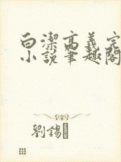 白洁高义完整版小说笔趣阁