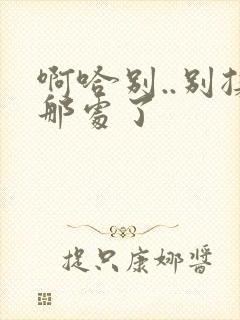 啊哈别..别揉那处了封面