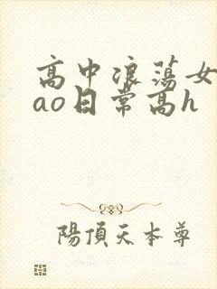 高中浪荡女挨cao日常高h