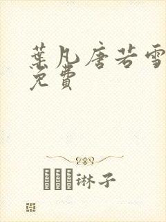 叶凡唐若雪最新免费