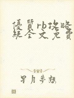 优质rb攻略系统全文免费阅读