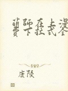 萌师在上漫画免费下拉式全集