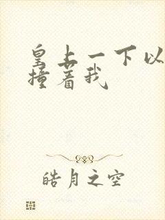 皇上一下以下的撞着我