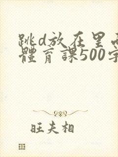 跳d放在里面上体育课500字