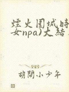 烟火围城时(父女npa)大结局